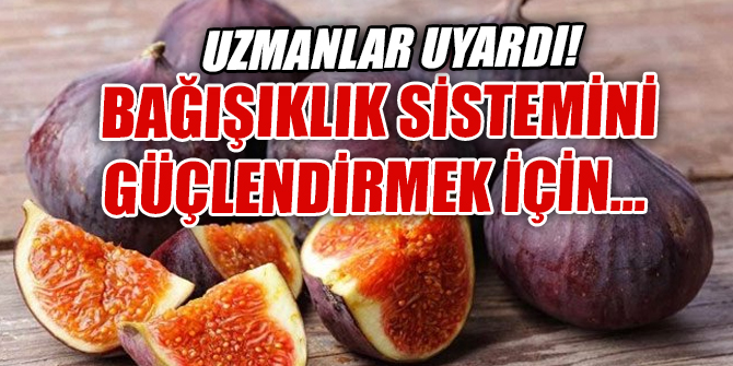 Bağışıklık sistemini güçlendirmek için...