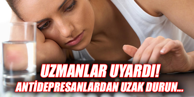 Uzmanlar uyardı! Antidepresanlardan uzak durun...