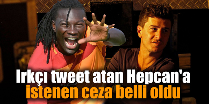 Irkçı tweet atan Hepcan'a istenen ceza belli oldu
