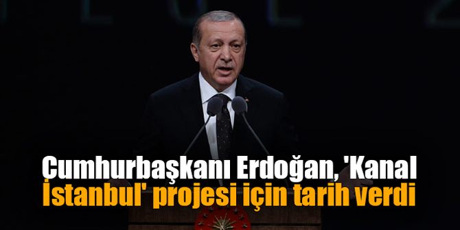 Cumhurbaşkanı Erdoğan, 'Kanal İstanbul' projesi için tarih verdi