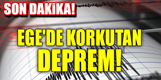 Ege'de korkutan deprem!