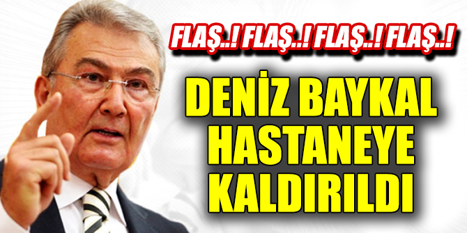 Baykal hastaneye kaldırıldı!
