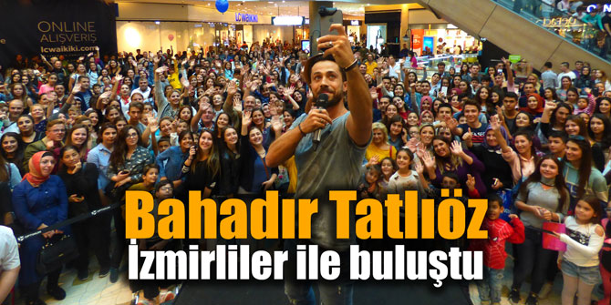 Bahadır Tatlıöz İzmirliler ile buluştu