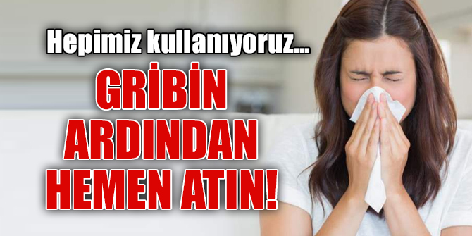 Gribin ardından hemen atın!