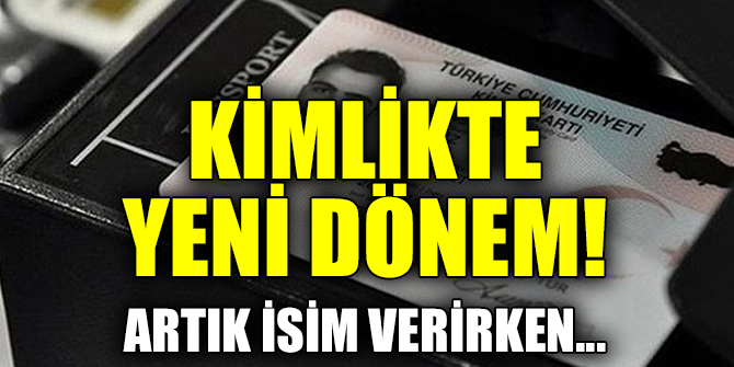 Kimlikte yeni dönem! Artık isim verirken...