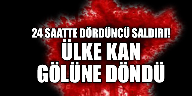 24 saatte dördüncü saldırı! Kan gölüne döndü