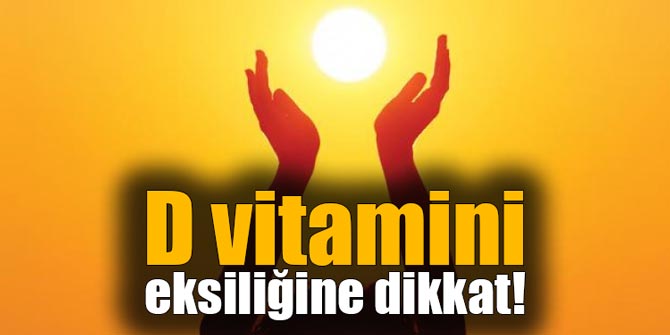 D vitamini eksiliğine dikkat!