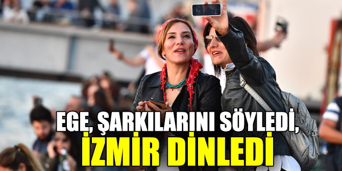Ege, şarkılarını söyledi, İzmir dinledi