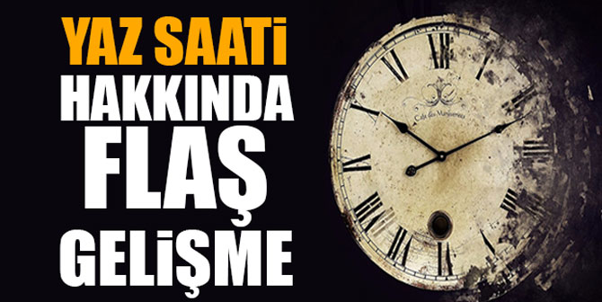 Yaz saati hakkında flaş gelişme