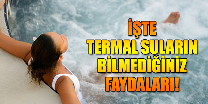 İşte termal suların bilmediğiniz faydaları!