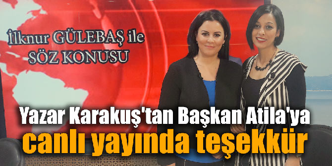 Yazar Karakuş'tan Başkan Atila'ya canlı yayında teşekkür