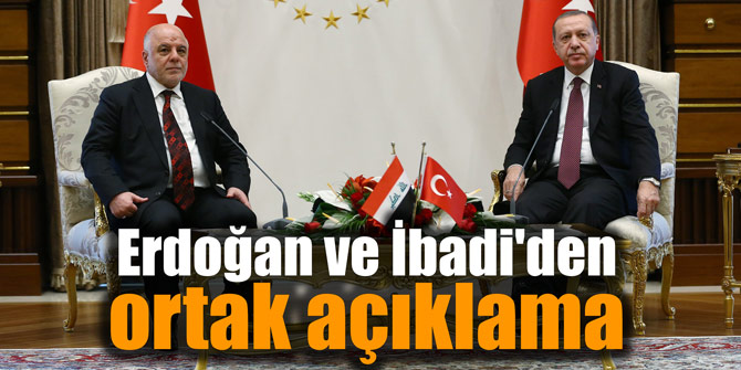 Erdoğan ve İbadi'den ortak açıklama