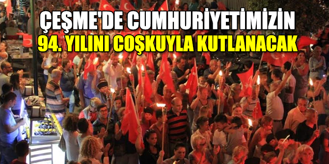 Çeşme'de Cumhuriyetimizin 94. yılını coşkuyla kutlanacak