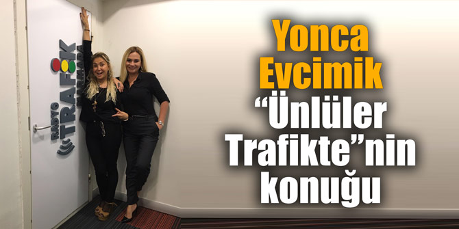 Yonca Evcimik “Ünlüler Trafikte”nin konuğu