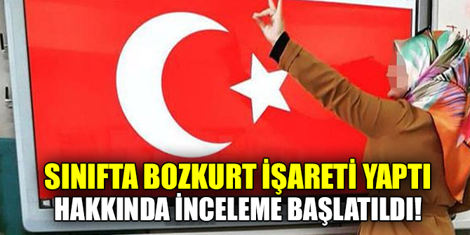 Sınıfta bozkurt işareti yaptı hakkında inceleme başlatıldı!