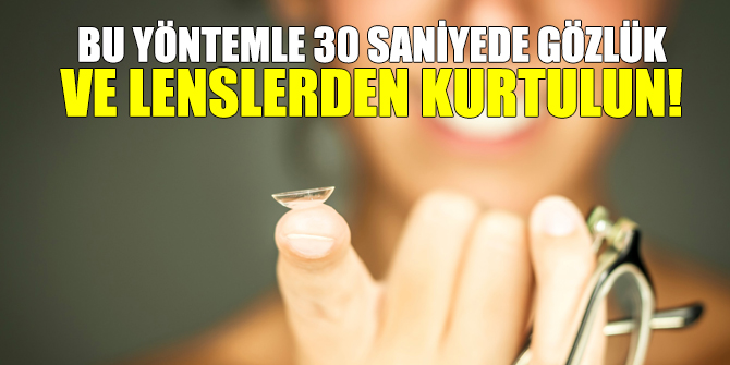 Bu yöntemle 30 saniyede gözlük ve lenslerden kurtulun!