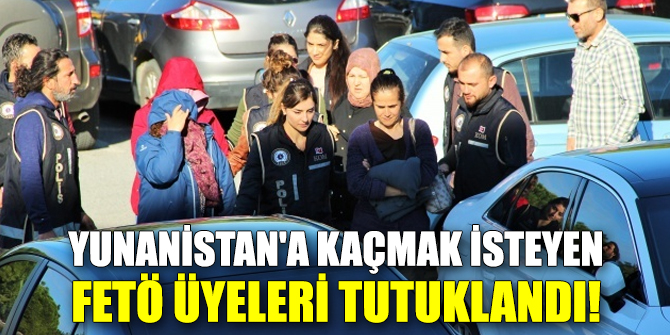 Kaçmak isteyen FETÖ üyeleri tutuklandı