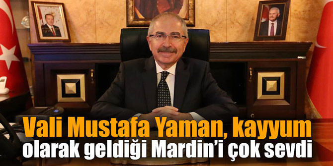 Vali Mustafa Yaman, kayyum olarak geldiği Mardin’i çok sevdi