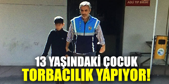13 yaşındaki çocuk torbacılık yapıyor!