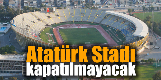 Atatürk Stadı kapatılmayacak