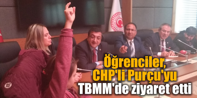 Öğrenciler, CHP'li Purçu'yu TBMM'de ziyaret etti