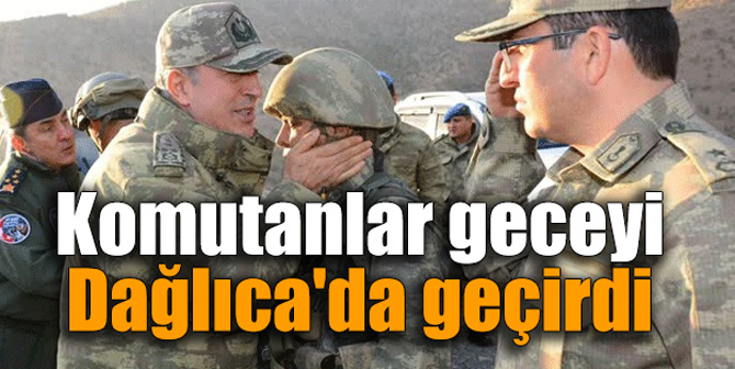 Komutanlar geceyi Dağlıca'da geçirdi