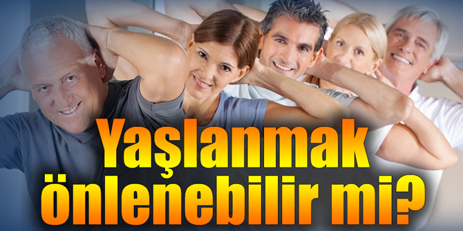 Yaşlanmak önlenebilir mi?