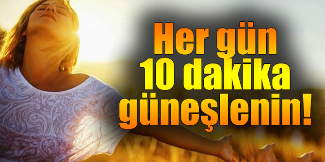 Her gün 10 dakika güneşlenin!