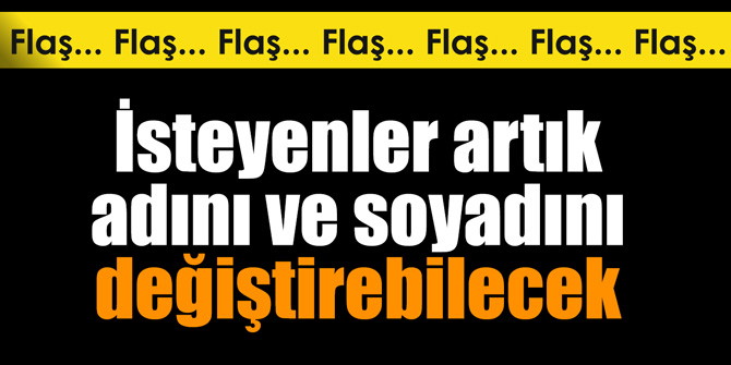 İsteyenler artık adını ve soyadını değiştirebilecek