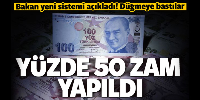Bakan yeni sistemi açıkladı; yüzde 50 zam yaptılar