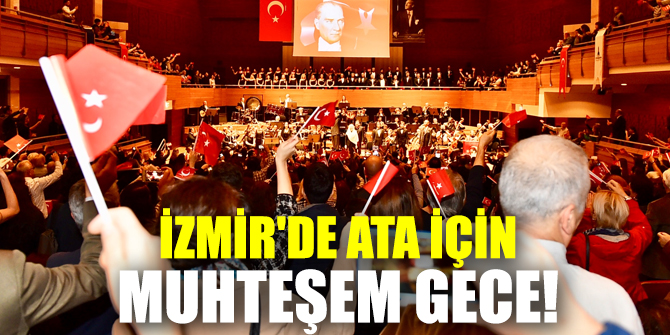 İzmir'de Ata için muhteşem gece!