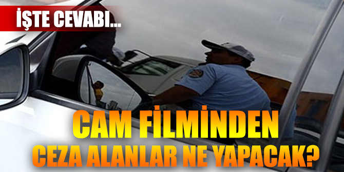 Cam filminden ceza alanlar ne yapacak? İşte cevabı....