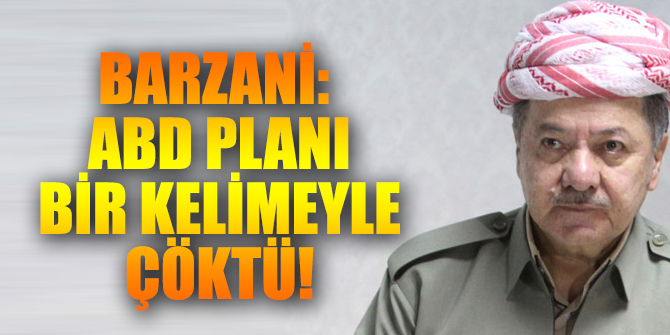 Mesut Barzani: ABD planı bir kelimeyle çöktü!