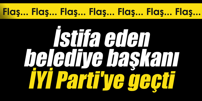 İstifa eden belediye başkanı İYİ Parti'ye geçti