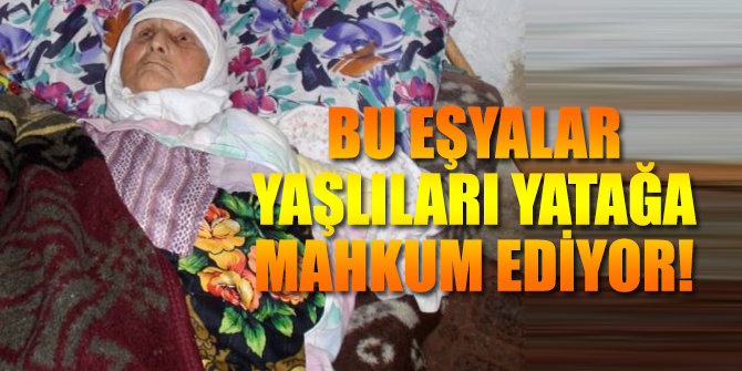 Bu eşyalar yaşlıları yatağa mahkum ediyor!