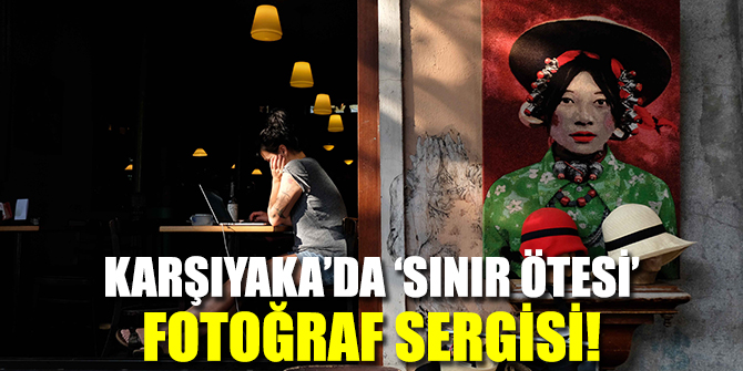 Karşıyaka’da ‘sınır ötesi’ fotoğraf sergisi açılıyor