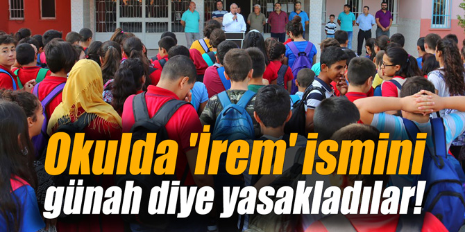 Okulda 'İrem' ismini günah diye yasakladılar!