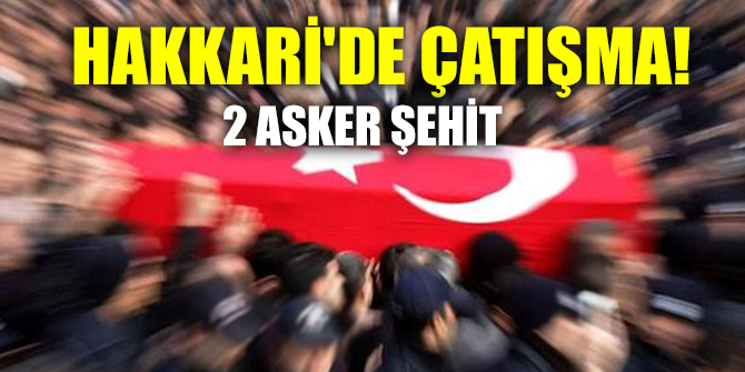 Hakkari'de 2 askerimiz şehit!
