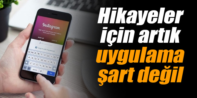 Hikayeler için artık uygulama şart değil
