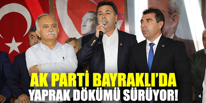AK Parti Bayraklı’da yaprak dökümü devam ediyor