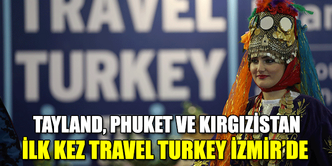 Travel Turkey İzmir’de  Tayland, Phuket ve Kırgızistan ilk kez yer alacak