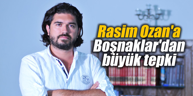 Rasim Ozan'a Boşnaklar'dan büyük tepki