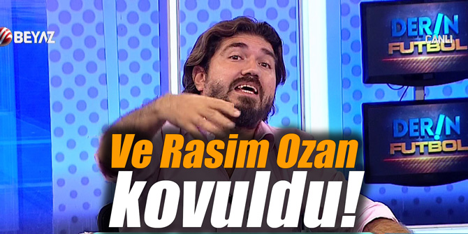 Ve Rasim Ozan kovuldu!