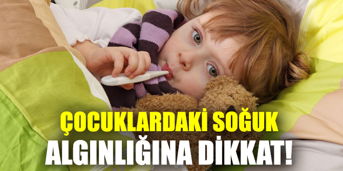 Çocuklardaki soğuk algınlığına dikkat