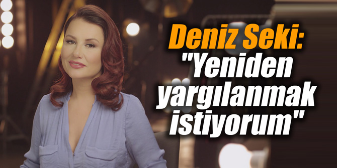 Deniz Seki: "Yeniden yargılanmak istiyorum"