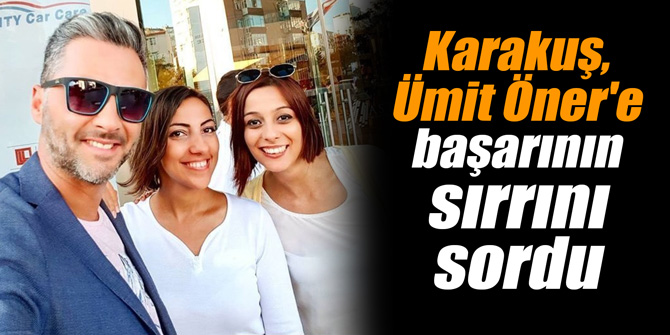 Karakuş, Ümit Öner'e başarının sırrını sordu