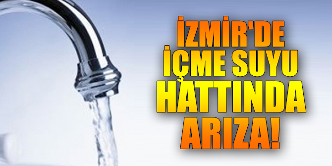 İzmir'de içme suyu hattında arıza!
