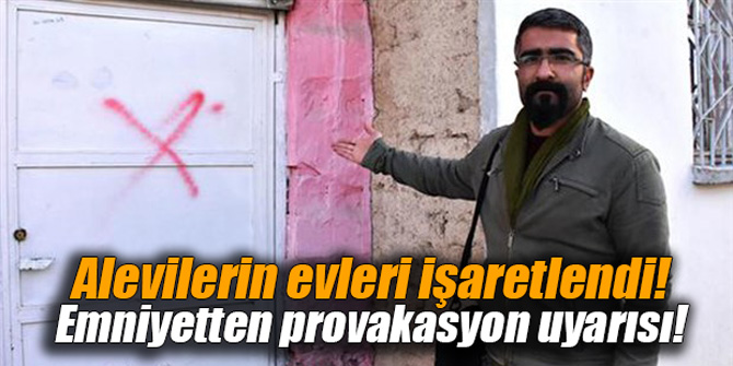 Alevilerin evleri işaretlendi! Emniyetten provakasyon uyarısı!