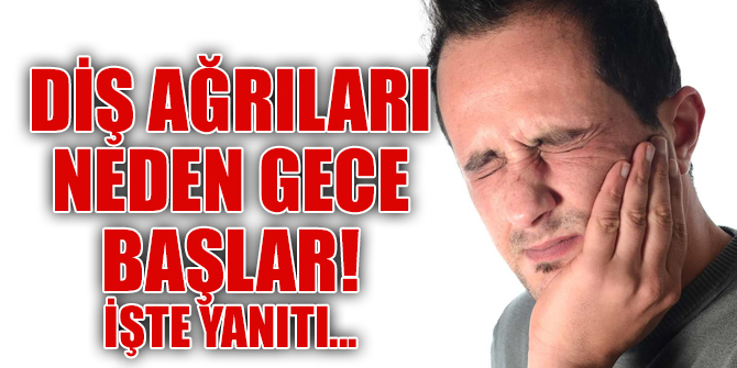 Diş ağrıları neden gece başlar! İşte yanıtı...