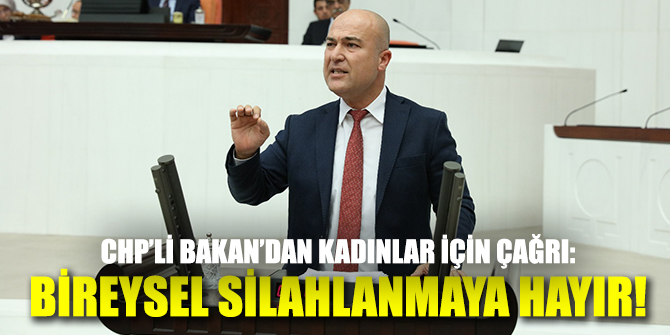 CHP’Lİ BAKAN’DAN KADINLAR İÇİN ÇAĞRI!